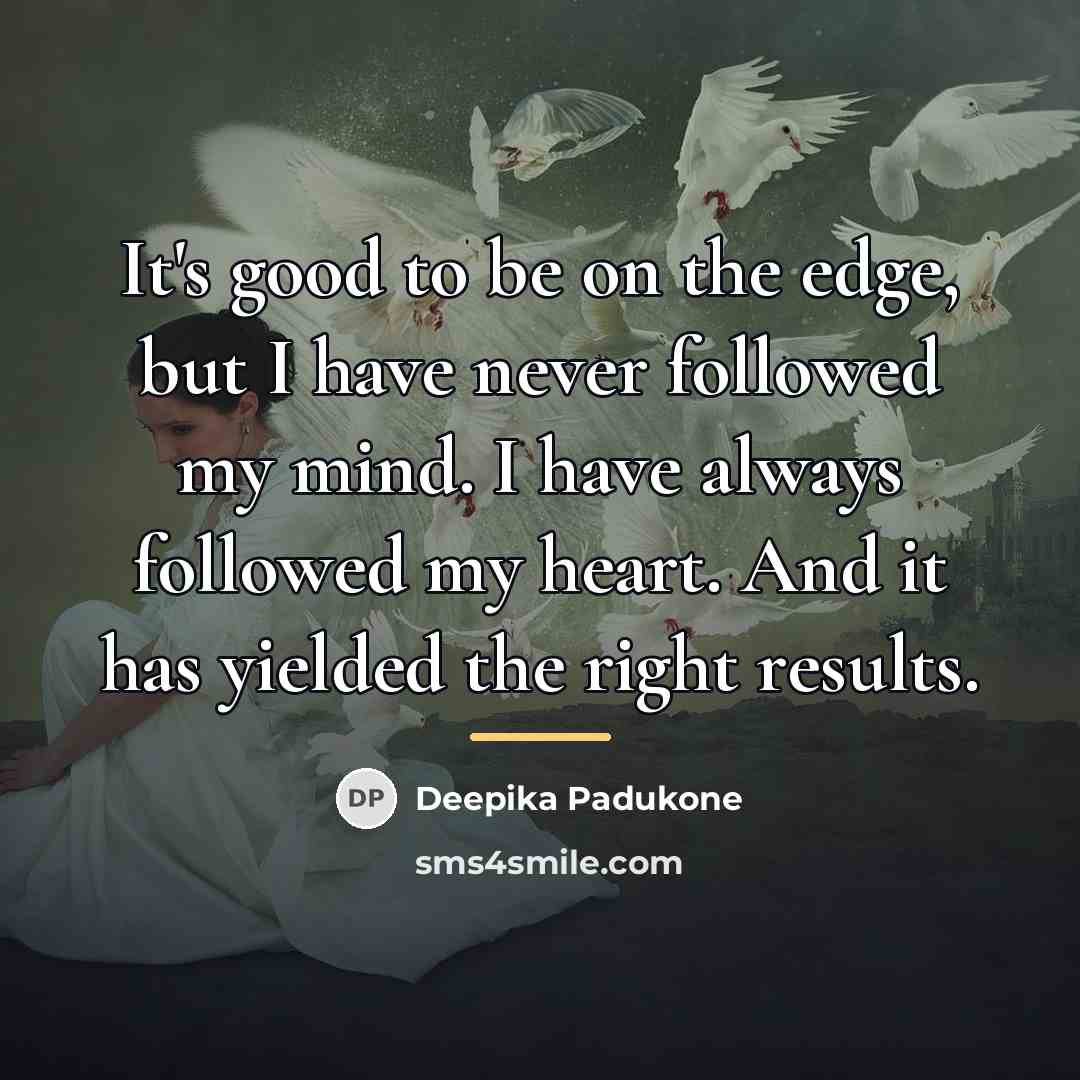 “It's good to be on the edge, but I have…” quote by Deepika Padukone