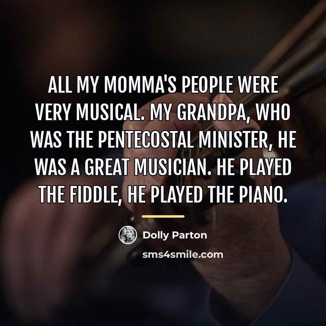 “All my momma's people were very musical. My grandpa, who…” quote by Dolly Parton