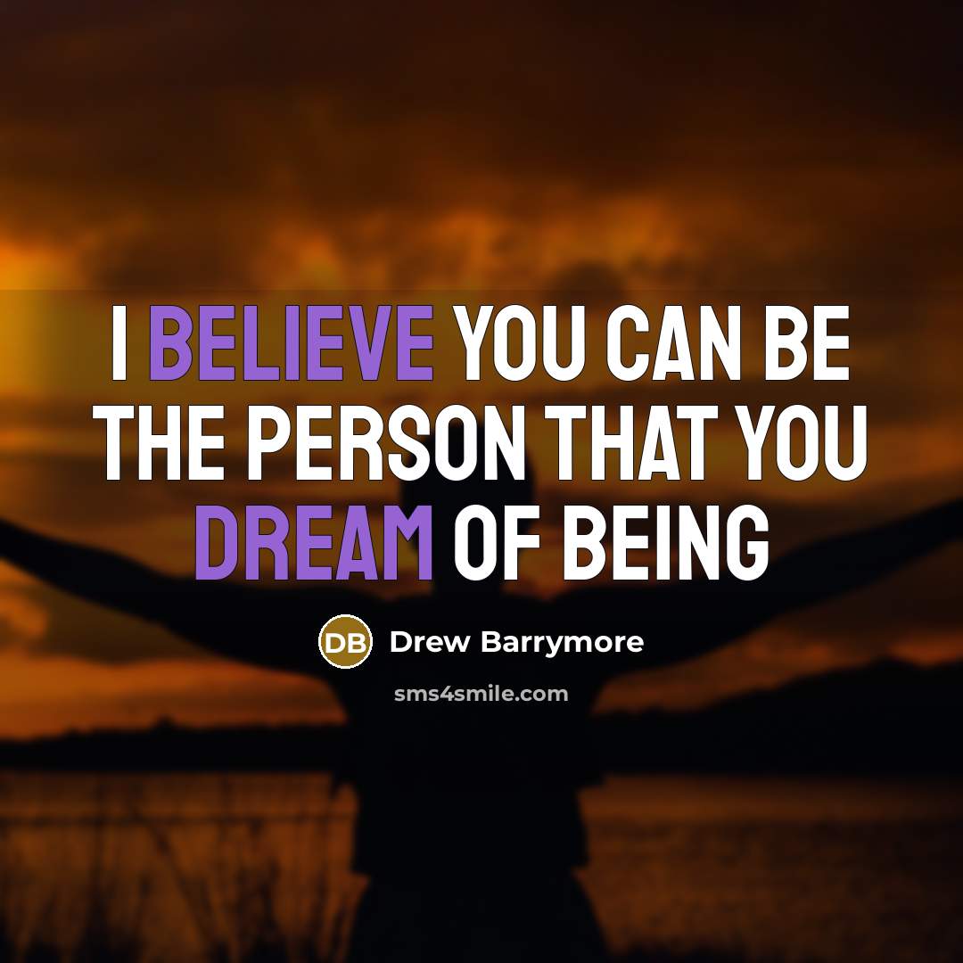 “I believe you can be the person that you dream…” quote by Drew Barrymore