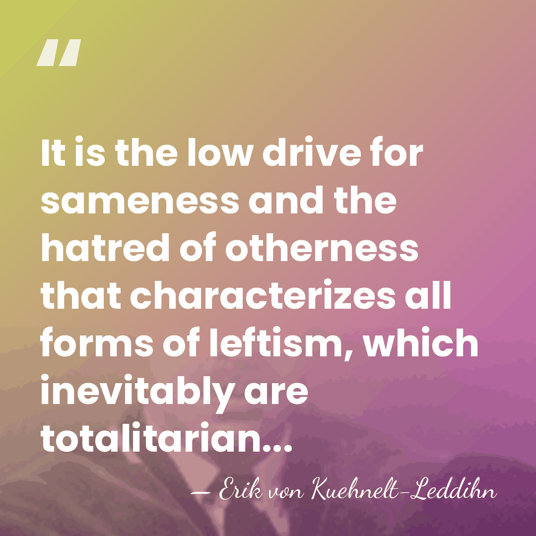 It is the low drive for sameness and the hatred of otherness&hellip; - Erik von Kuehnelt-Leddihn