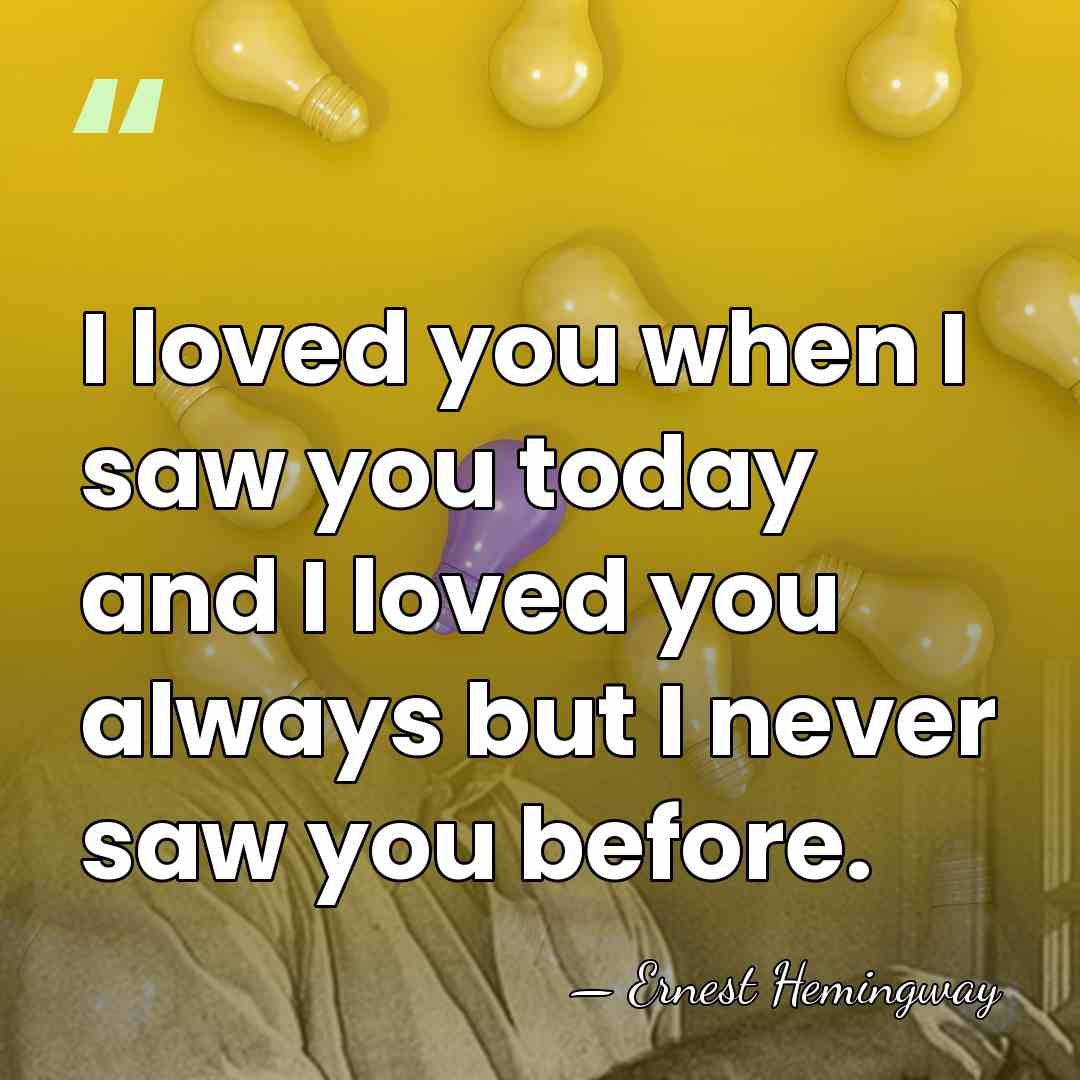 I loved you when I saw you today and I loved you&hellip; - Ernest Hemingway
