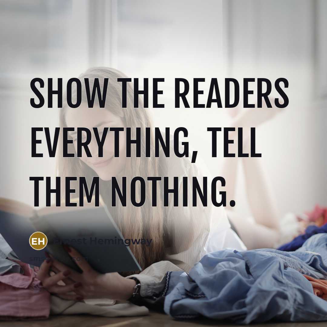 “Show the readers everything, tell them nothing.…” quote by Ernest Hemingway