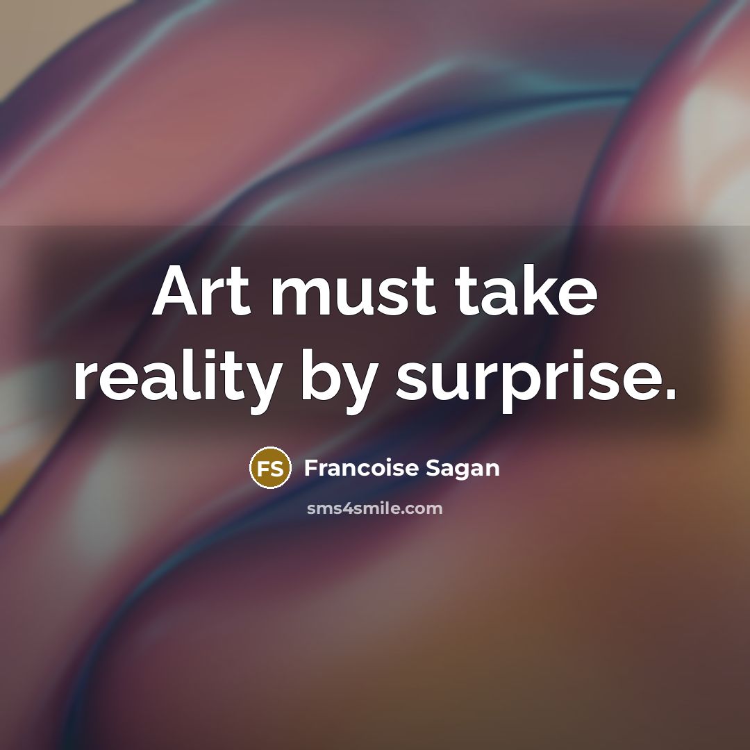 “Art must take reality by surprise.…” quote by Francoise Sagan