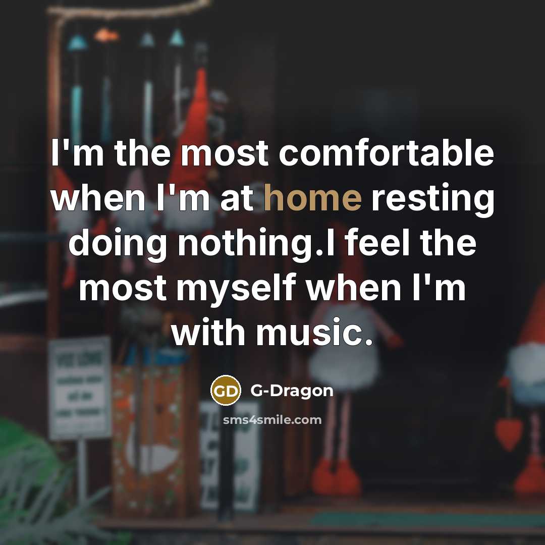 “I'm the most comfortable when I'm at home resting doing…” quote by G-Dragon