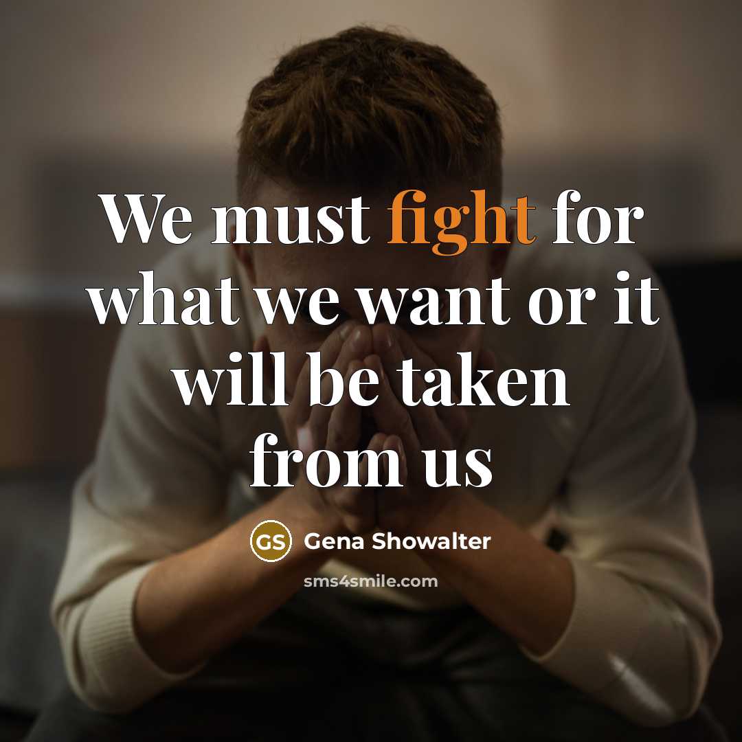 “We must fight for what we want or it will be taken from us” quote by Gena Showalter
