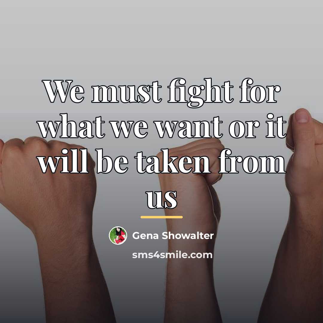 “We must fight for what we want or it will…” quote by Gena Showalter