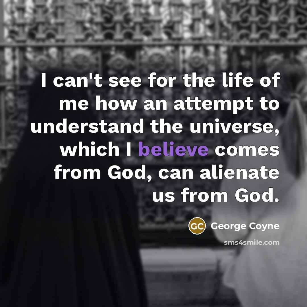 “I can't see for the life of me how an…” quote by George Coyne