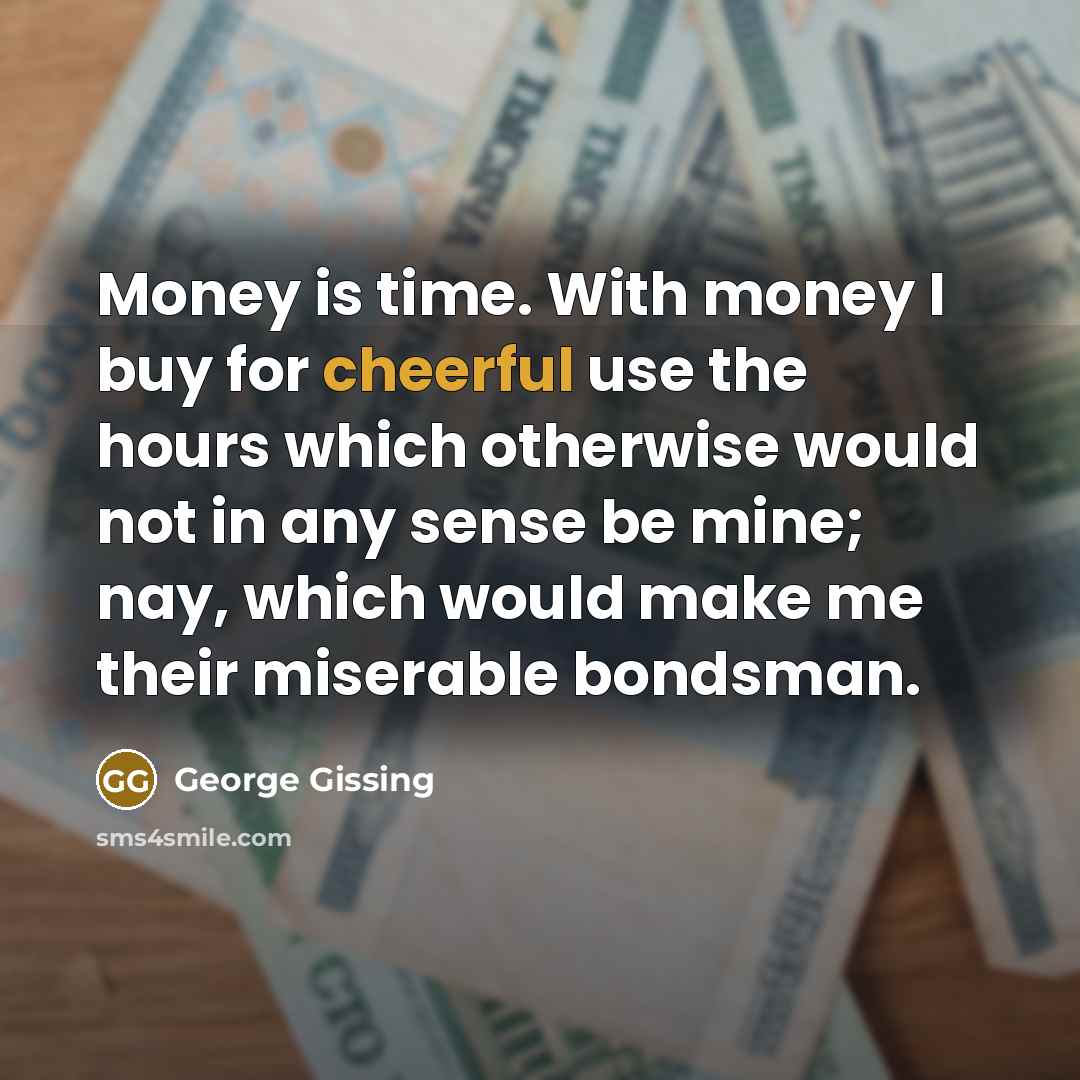 “Money is time. With money I buy for cheerful use…” quote by George Gissing