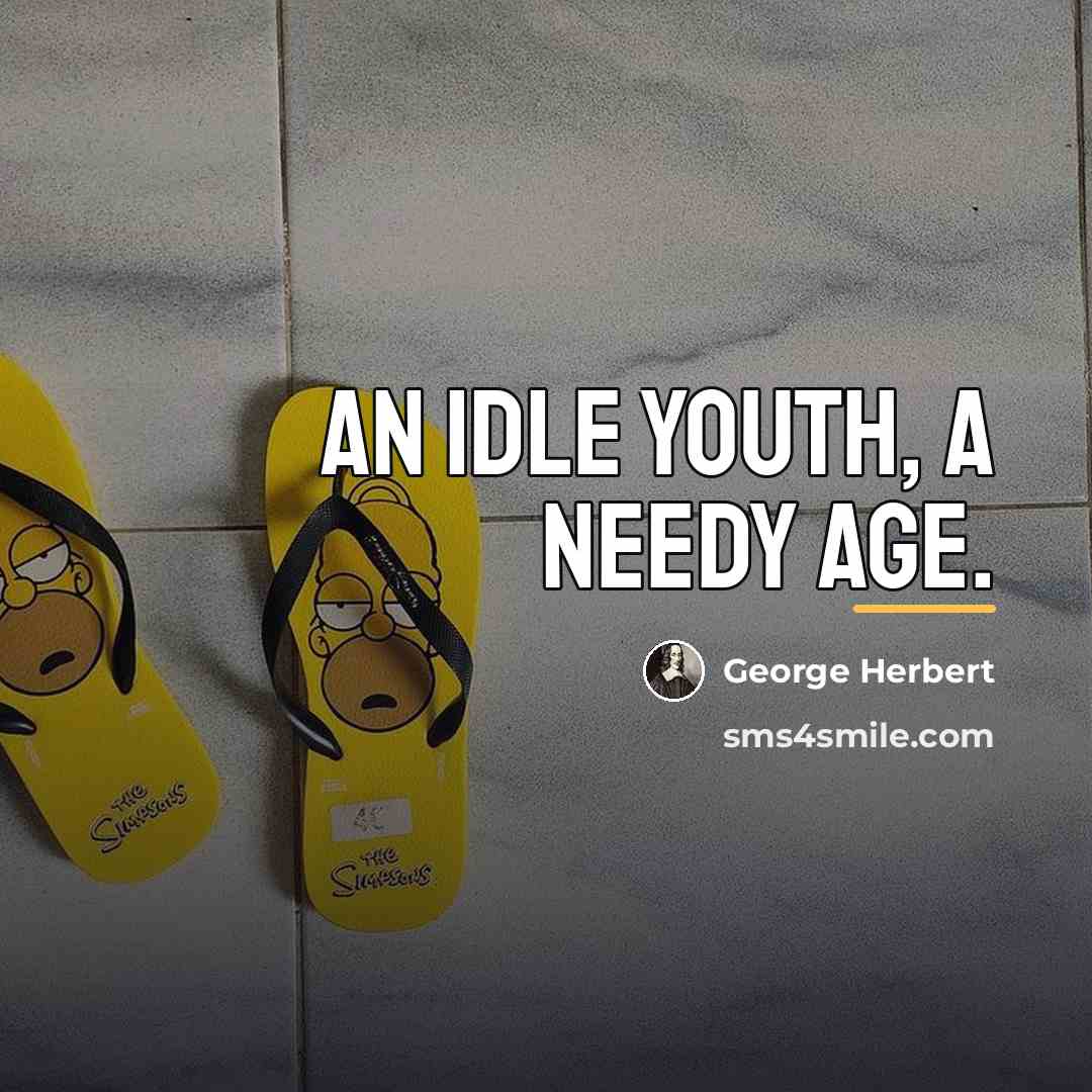 “An Idle youth, a needy Age.…” quote by George Herbert