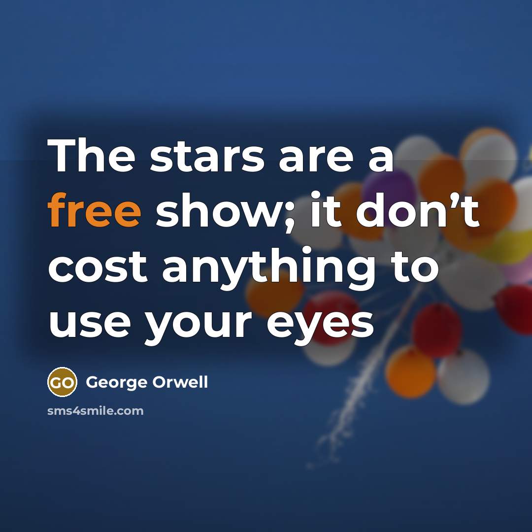 “The stars are a free show; it don’t cost anything…” quote by George Orwell