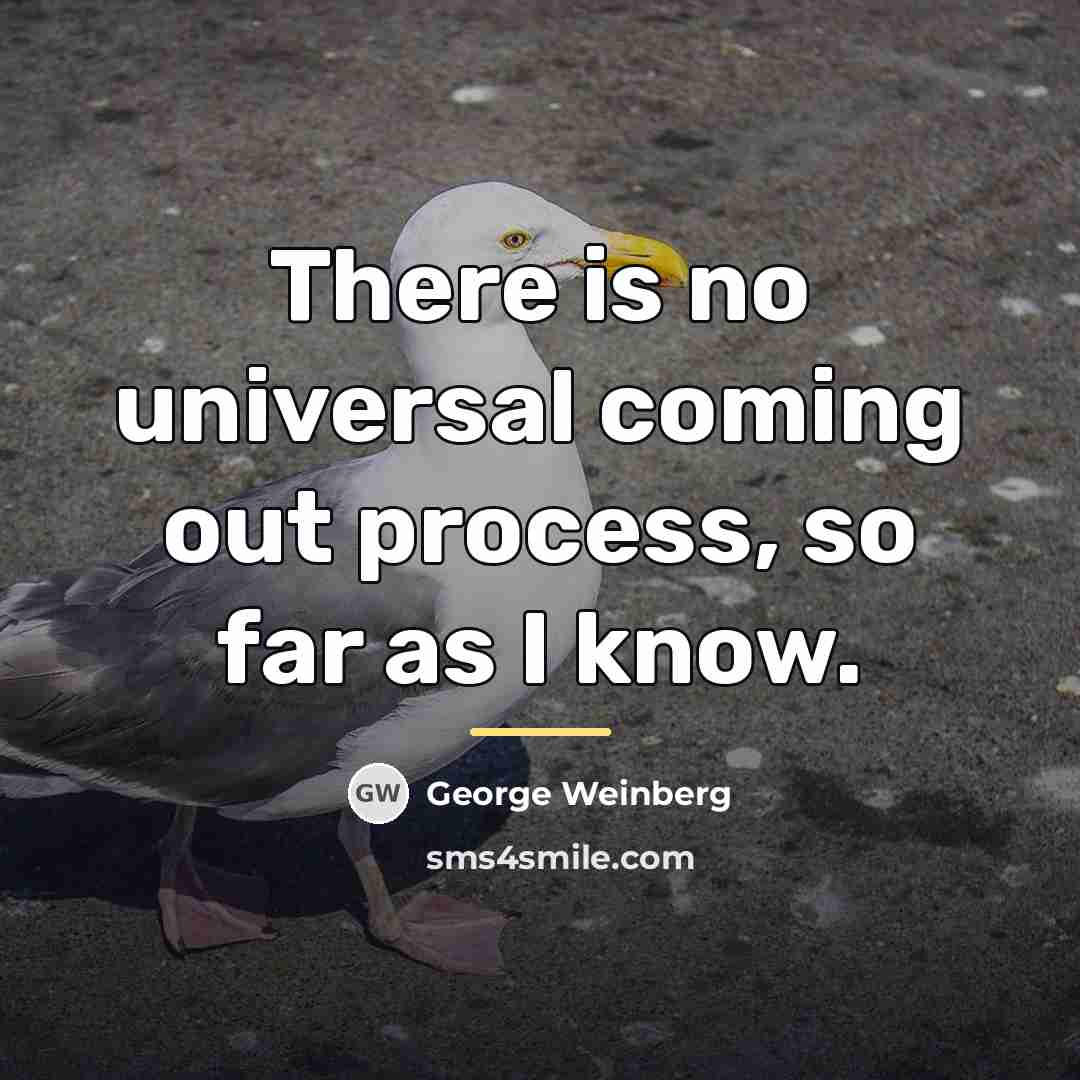 “There is no universal coming out process, so far as…” quote by George Weinberg