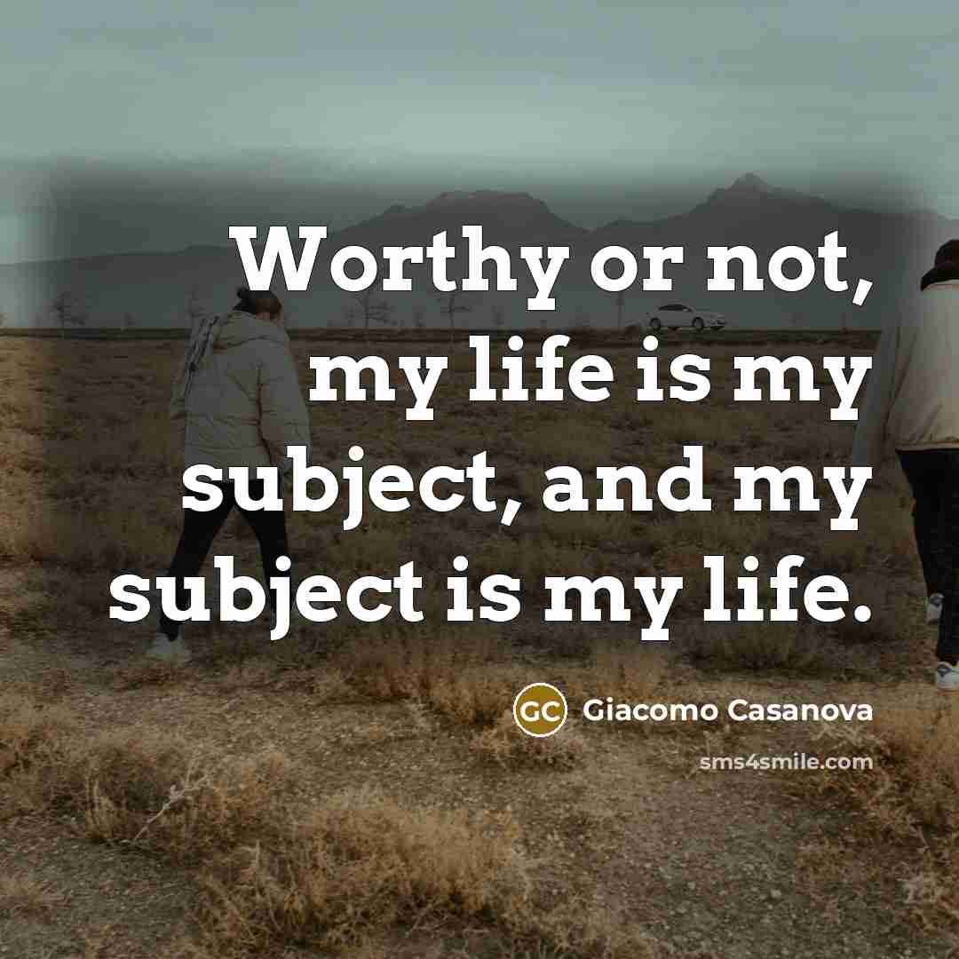 “Worthy or not, my life is my subject, and my…” quote by Giacomo Casanova
