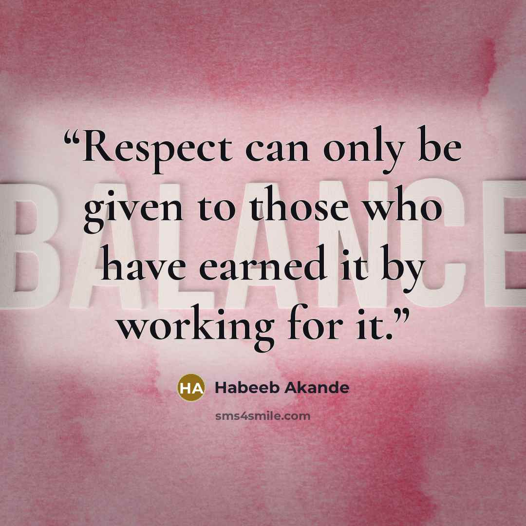 “Respect can only be given to those who have earned it by working for it.” quote by Habeeb Akande