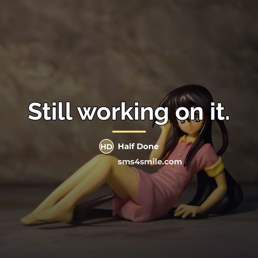 “Still working on it.…” quote by Half Done
