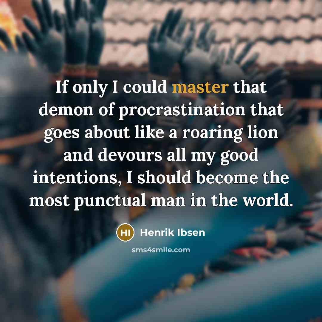 “If only I could master that demon of procrastination that…” quote by Henrik Ibsen