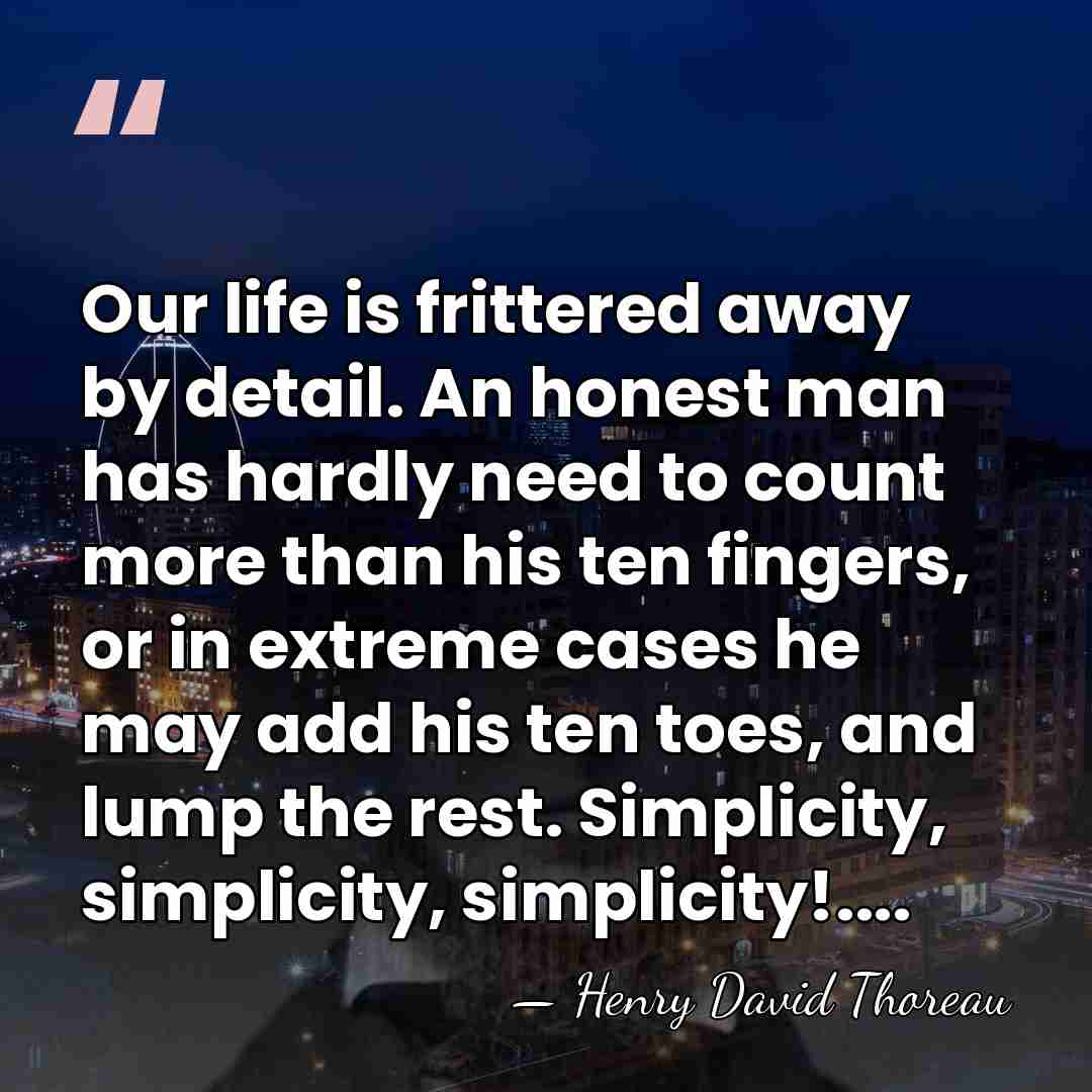 Our life is frittered away by detail. An honest man has hardly&hellip; - Henry David Thoreau