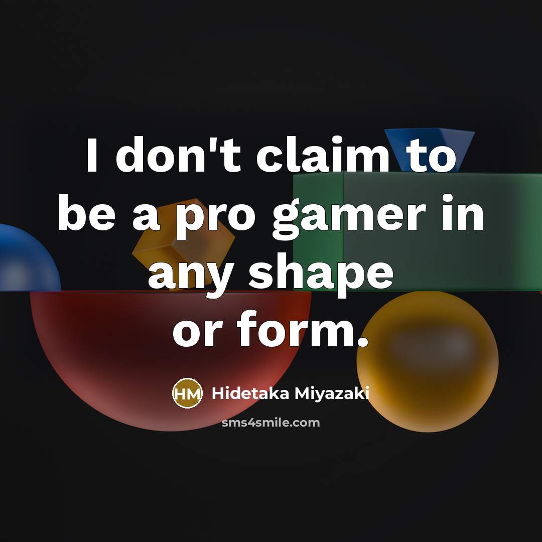 “I don't claim to be a pro gamer in any…” quote by Hidetaka Miyazaki