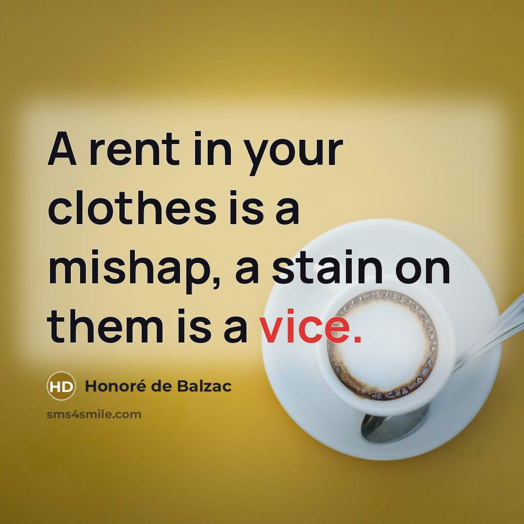 “A rent in your clothes is a mishap, a stain…” quote by Honore de Balzac