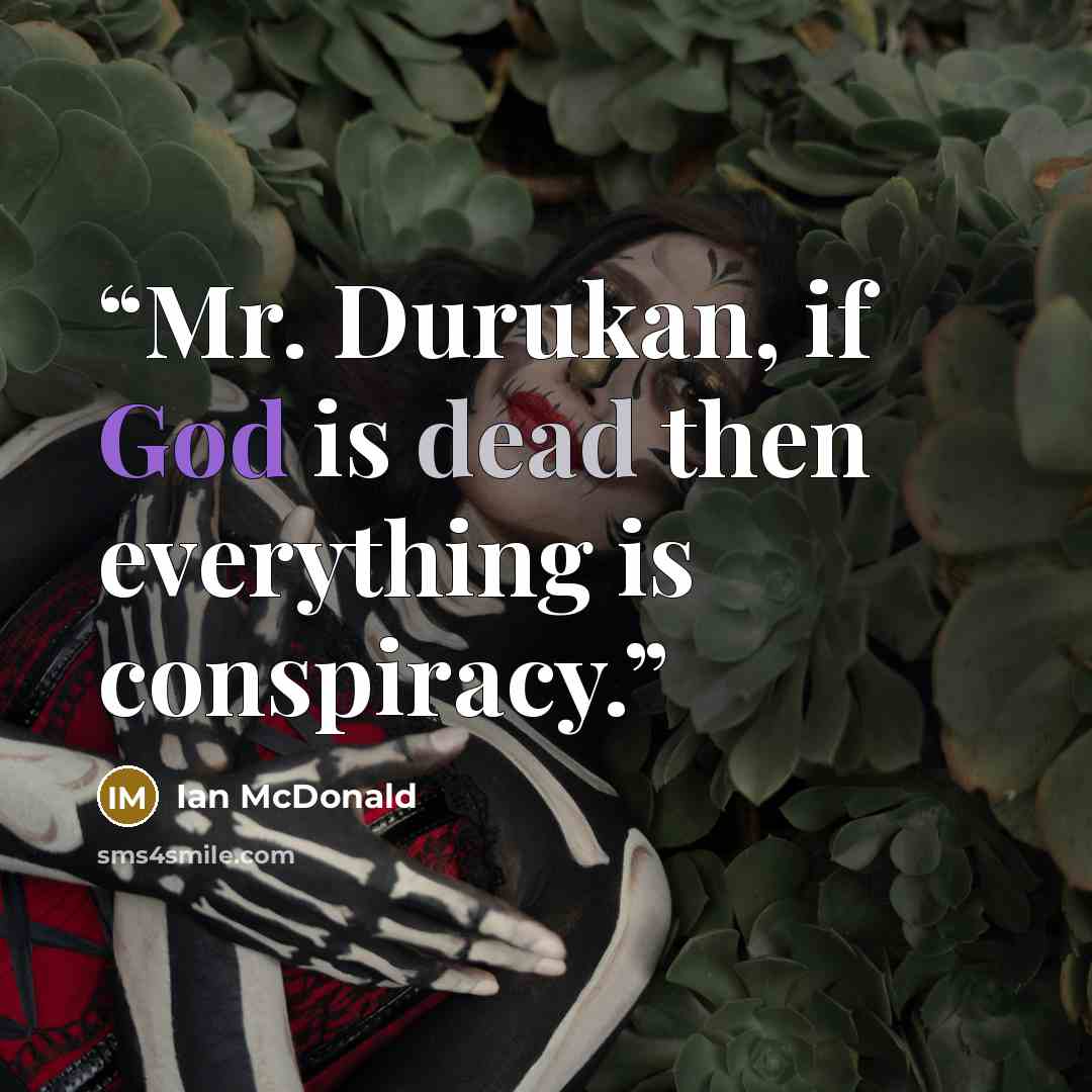 “Mr. Durukan, if God is dead then everything is conspiracy.” quote by Ian McDonald