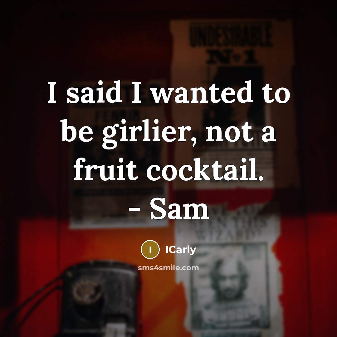 “I said I wanted to be girlier, not a fruit…” quote by ICarly