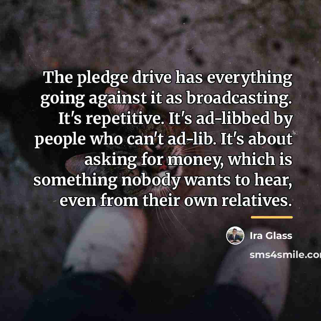 “The pledge drive has everything going against it as broadcasting.…” quote by Ira Glass
