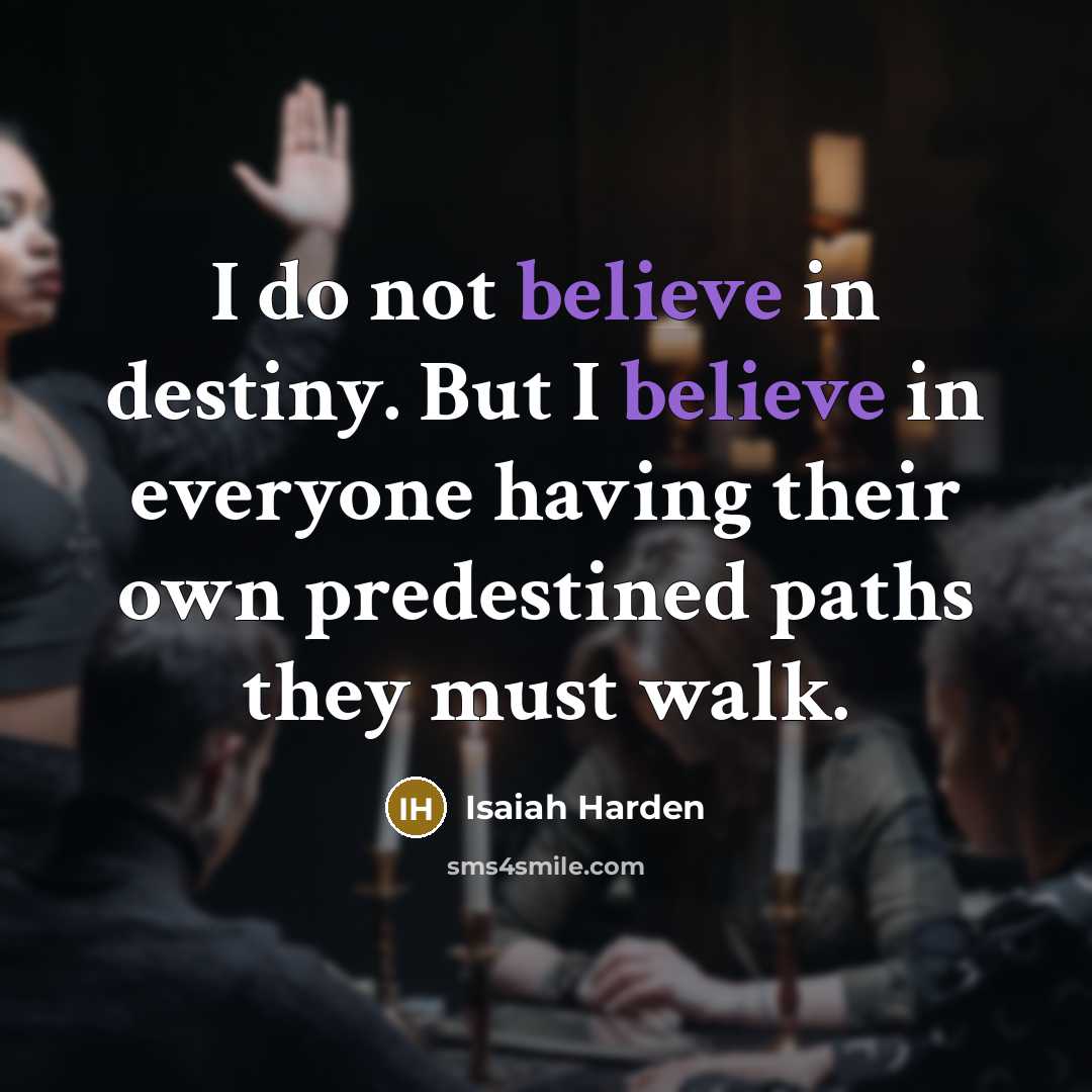 “I do not believe in destiny. But I believe in…” quote by Isaiah Harden