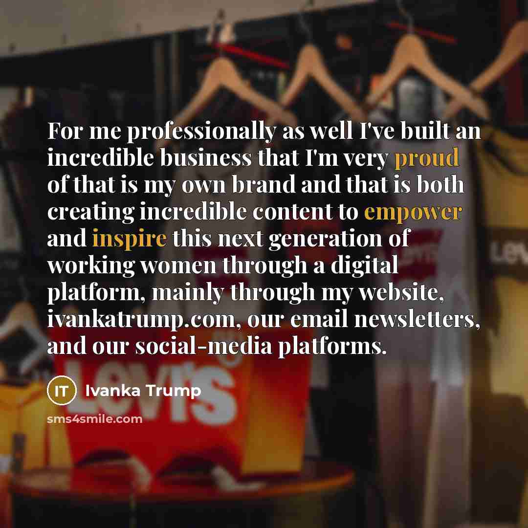 “For me professionally as well I've built an incredible business…” quote by Ivanka Trump