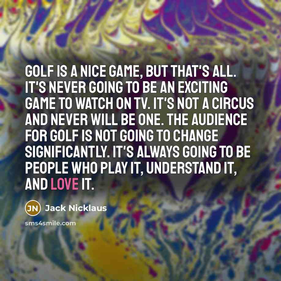 “Golf is a nice game, but that's all. It's never…” quote by Jack Nicklaus