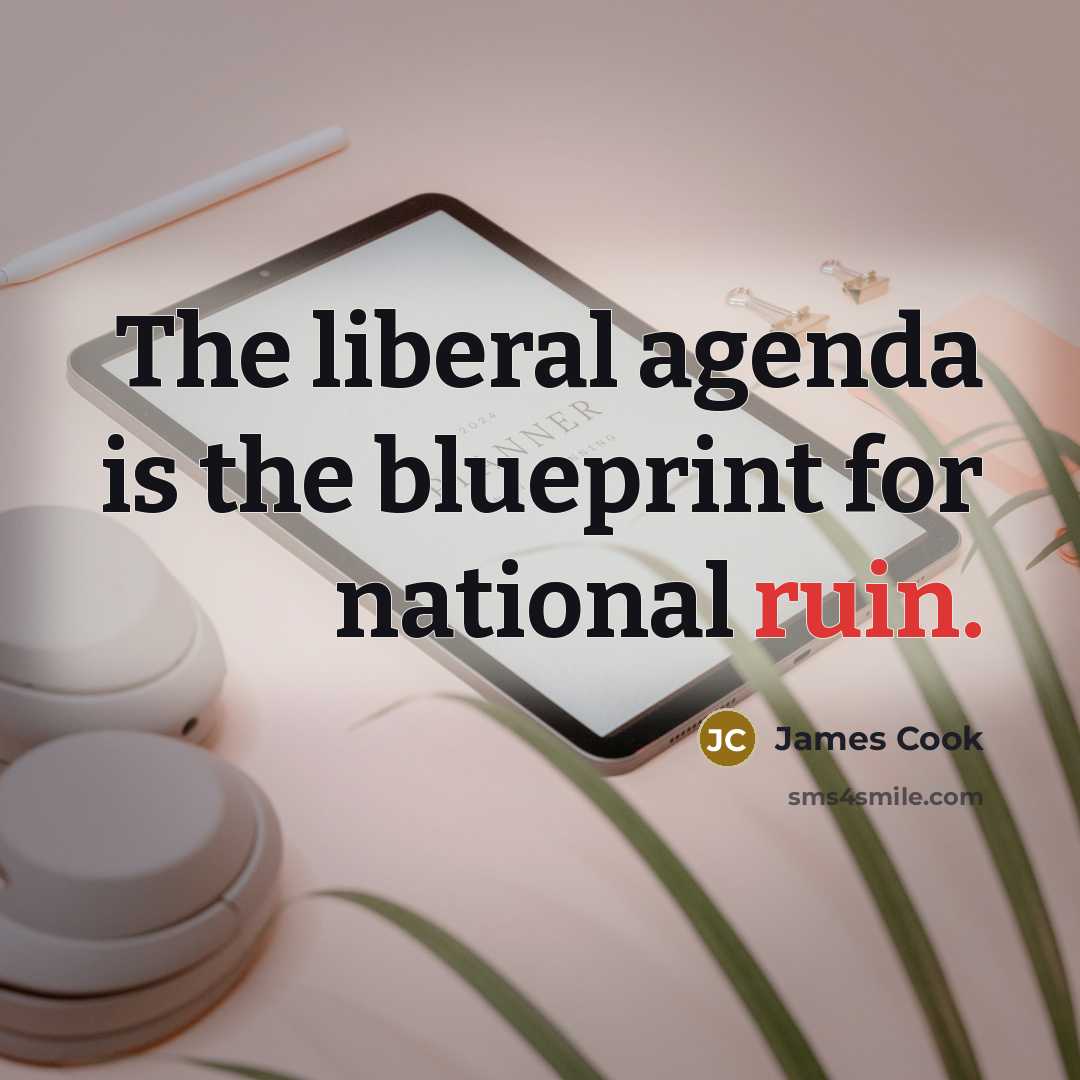 “The liberal agenda is the blueprint for national ruin.…” quote by James Cook