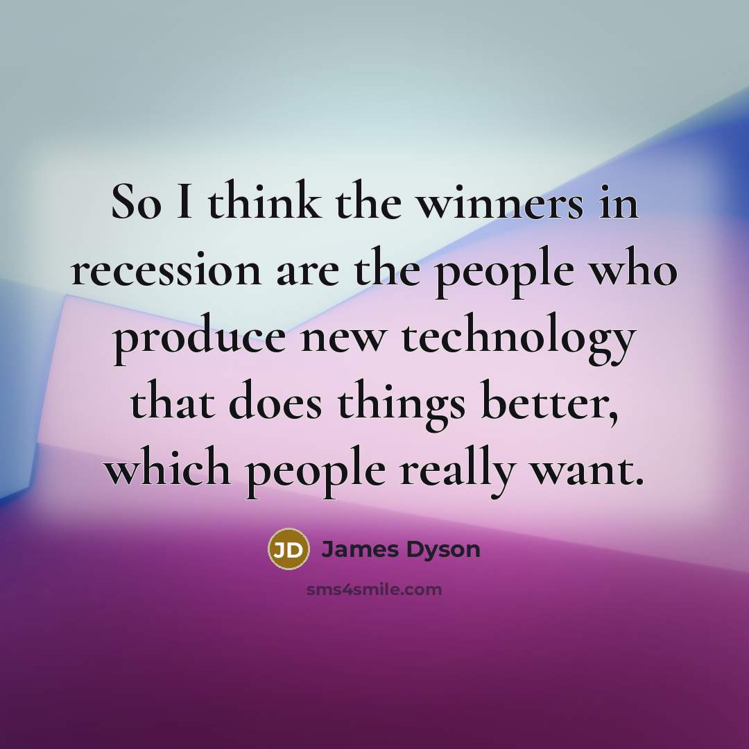 “So I think the winners in recession are the people…” quote by James Dyson