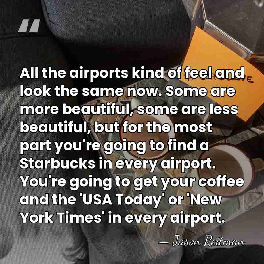 All the airports kind of feel and look the same now. Some&hellip; - Jason Reitman