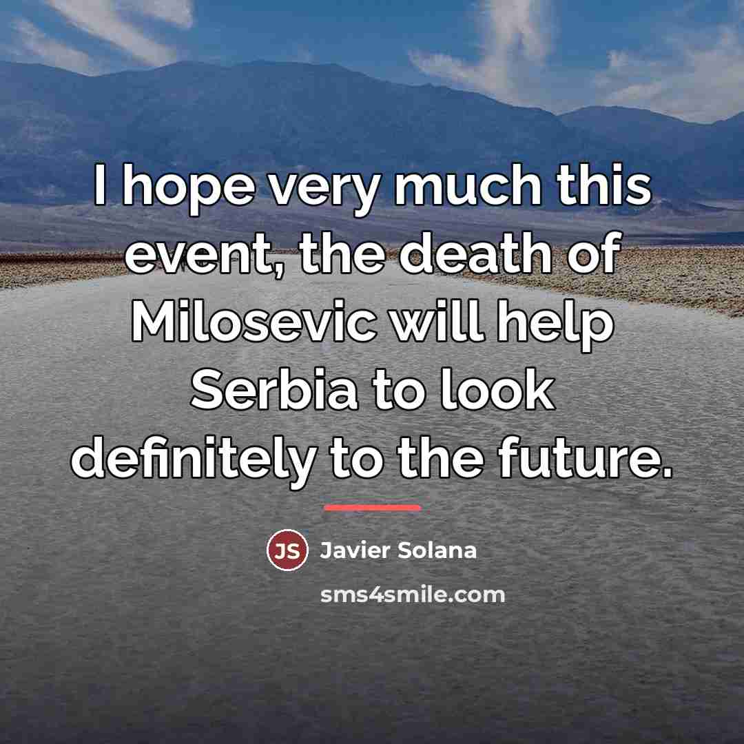 “I hope very much this event, the death of Milosevic…” quote by Javier Solana