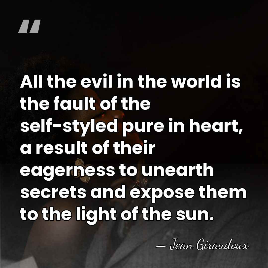 All the evil in the world is the fault of the self-styled&hellip; - Jean Giraudoux