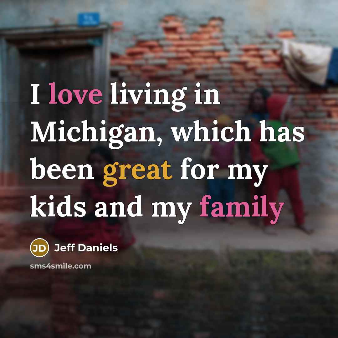 “I love living in Michigan, which has been great for…” quote by Jeff Daniels