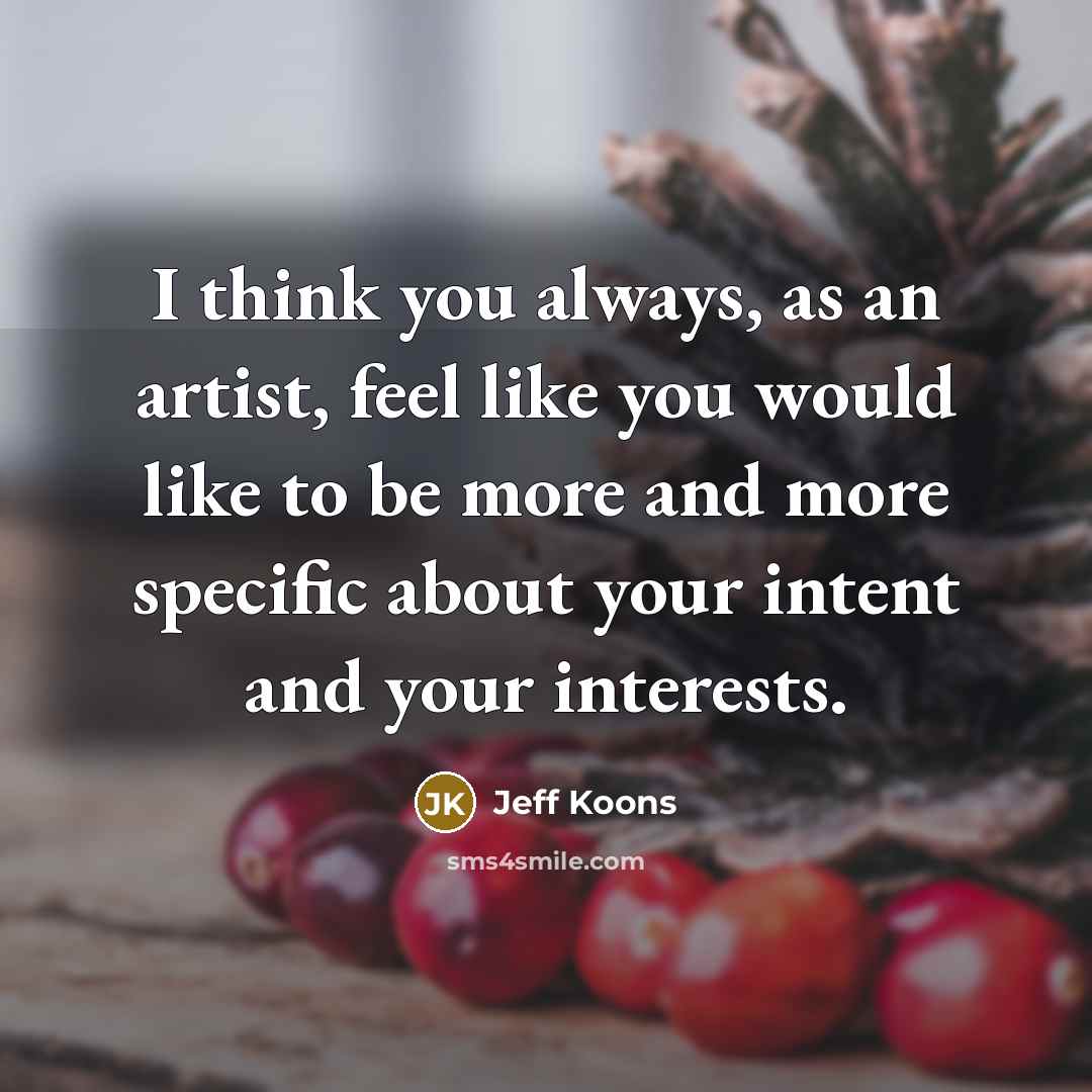 “I think you always, as an artist, feel like you…” quote by Jeff Koons