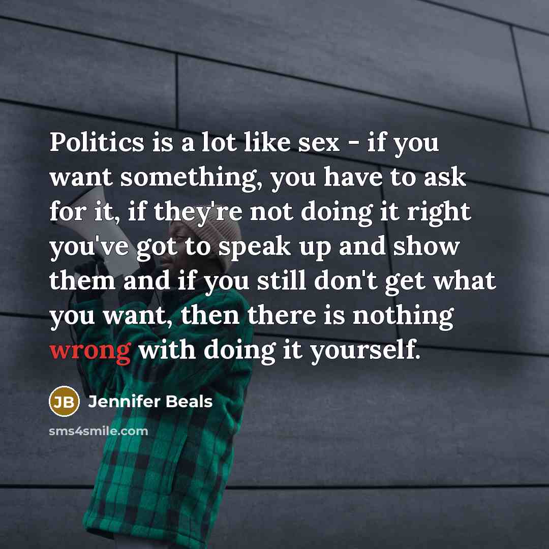 “Politics is a lot like sex - if you want…” quote by Jennifer Beals