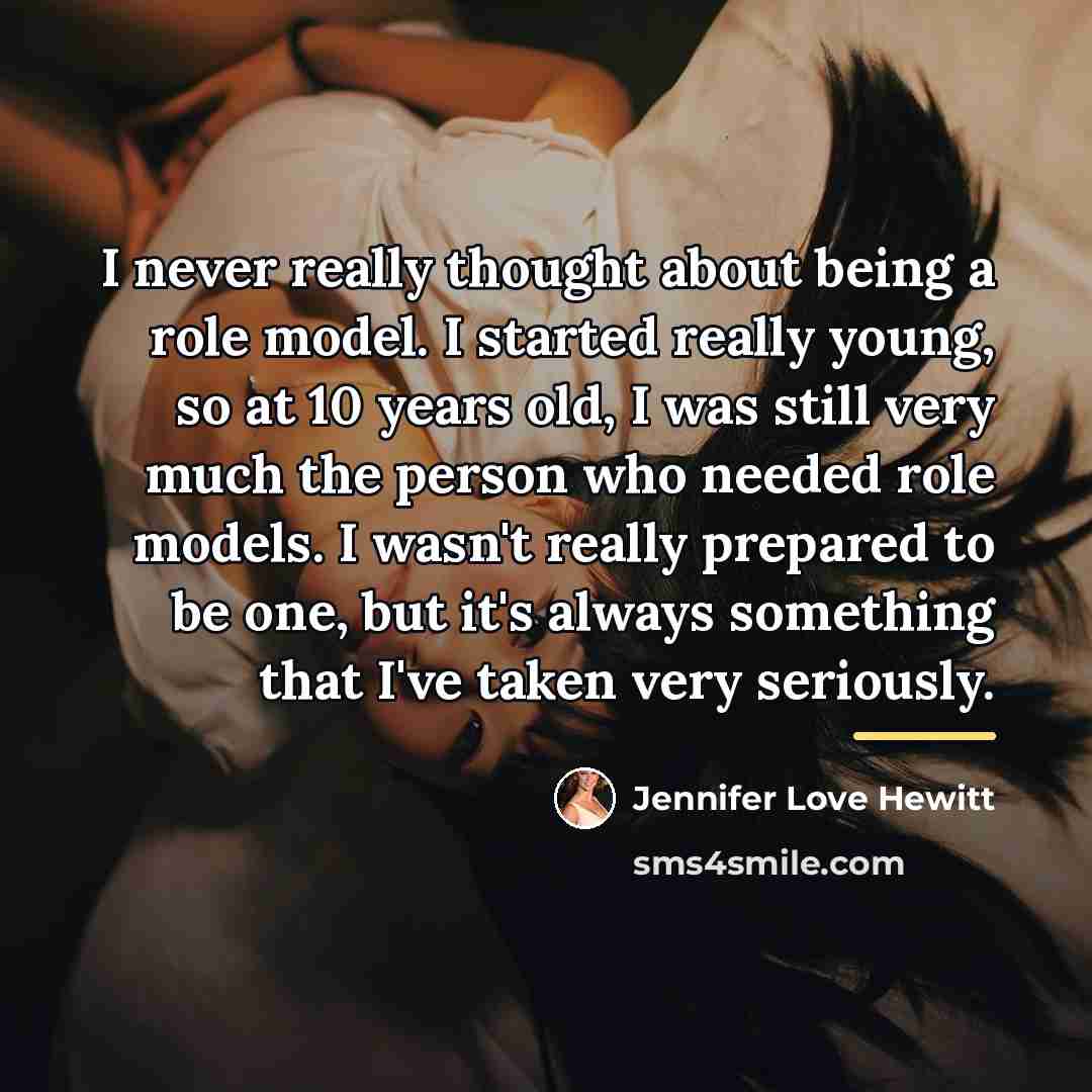 “I never really thought about being a role model. I…” quote by Jennifer Love Hewitt