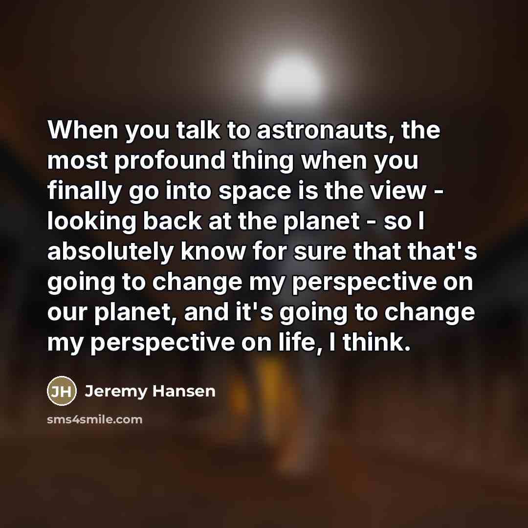 “When you talk to astronauts, the most profound thing when…” quote by Jeremy Hansen
