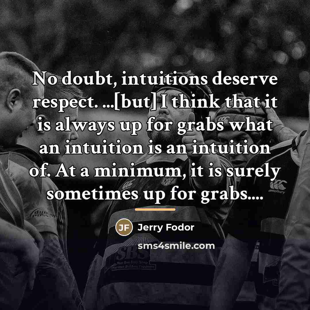 “No doubt, intuitions deserve respect. ...[but] I think that it…” quote by Jerry Fodor