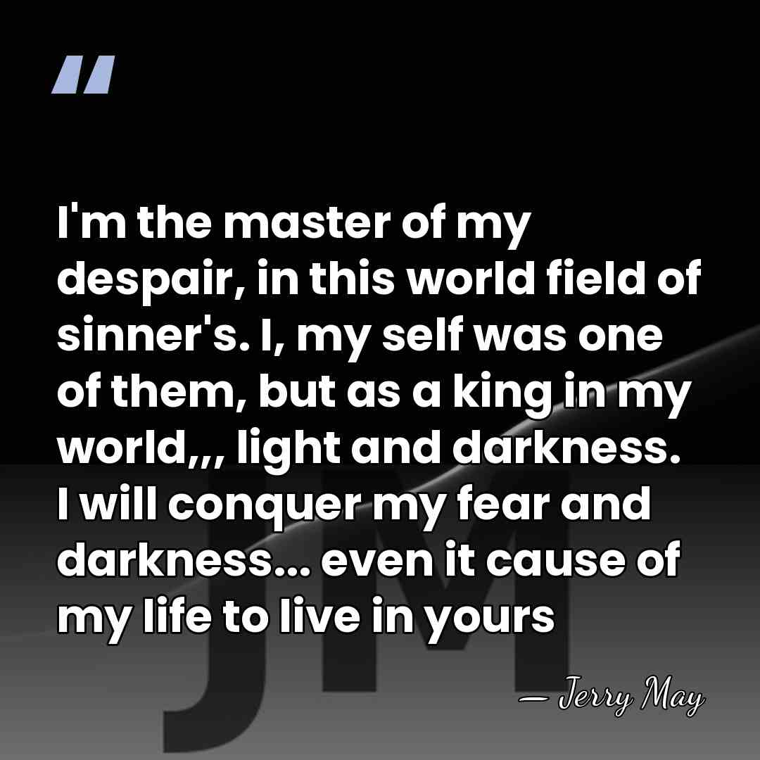 I'm the master of my despair, in this world field of sinner's.&hellip; - Jerry May