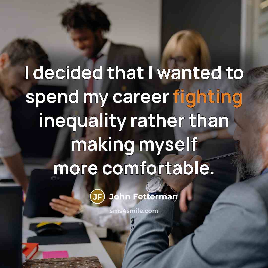 “I decided that I wanted to spend my career fighting…” quote by John Fetterman