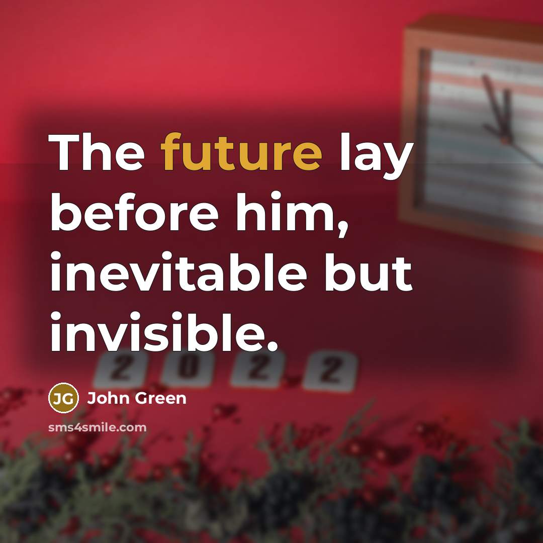 “The future lay before him, inevitable but invisible.” quote by John Green