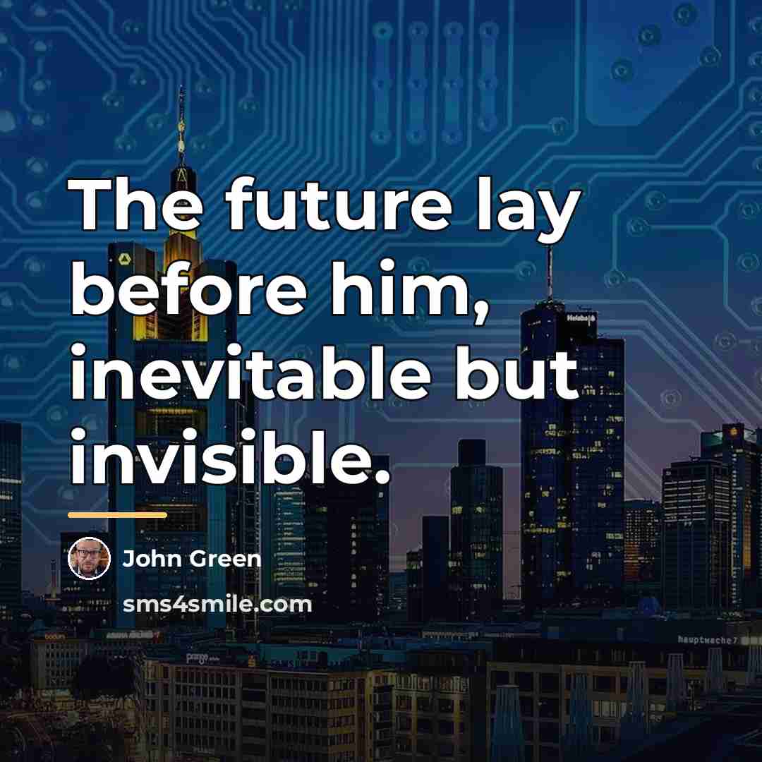 “The future lay before him, inevitable but invisible.…” quote by John Green