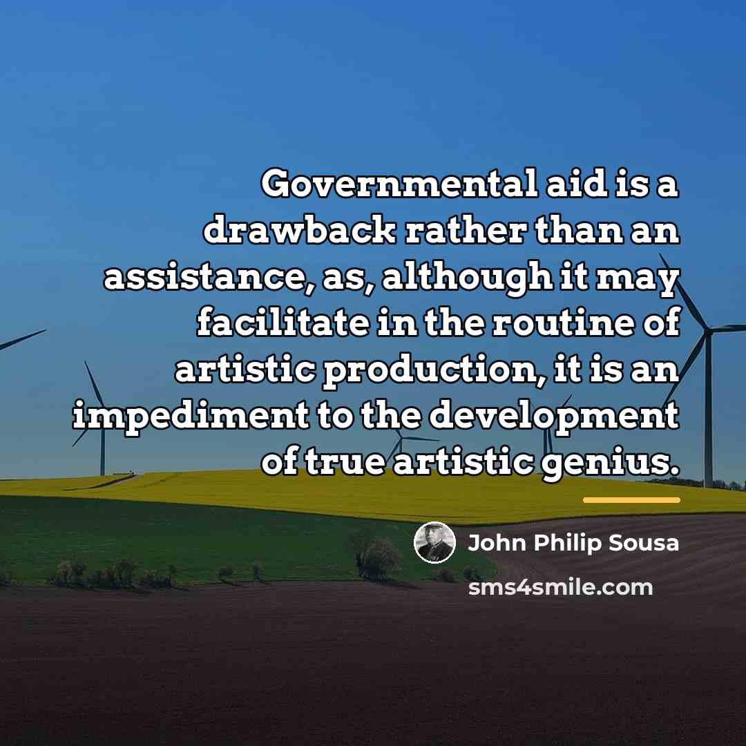 “Governmental aid is a drawback rather than an assistance, as,…” quote by John Philip Sousa