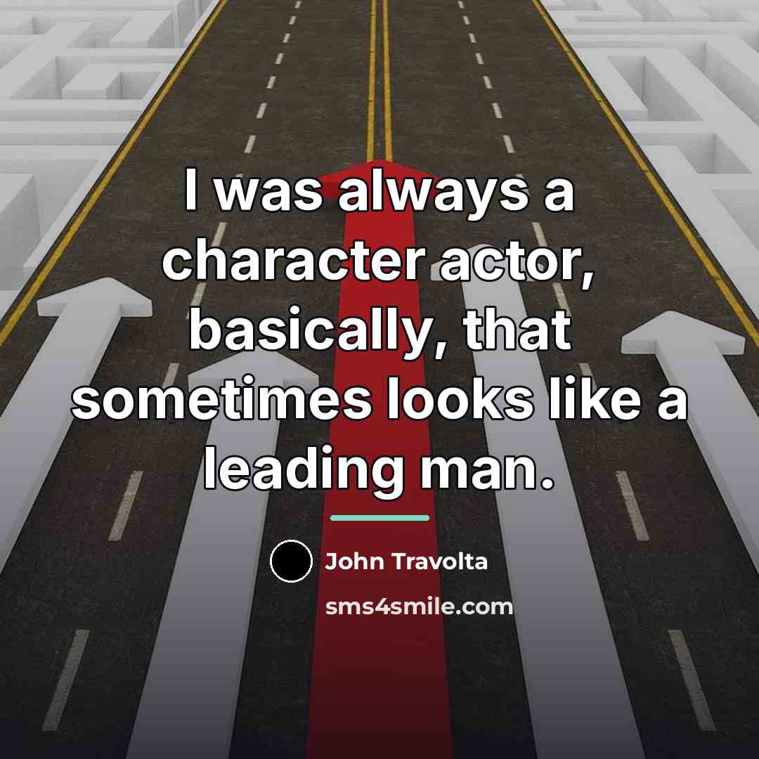 “I was always a character actor, basically, that sometimes looks…” quote by John Travolta