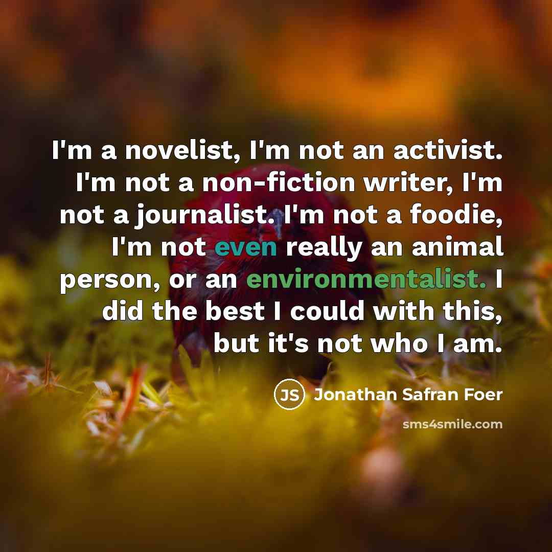 “I'm a novelist, I'm not an activist. I'm not a…” quote by Jonathan Safran Foer
