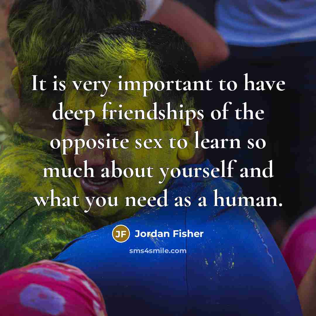 “It is very important to have deep friendships of the…” quote by Jordan Fisher