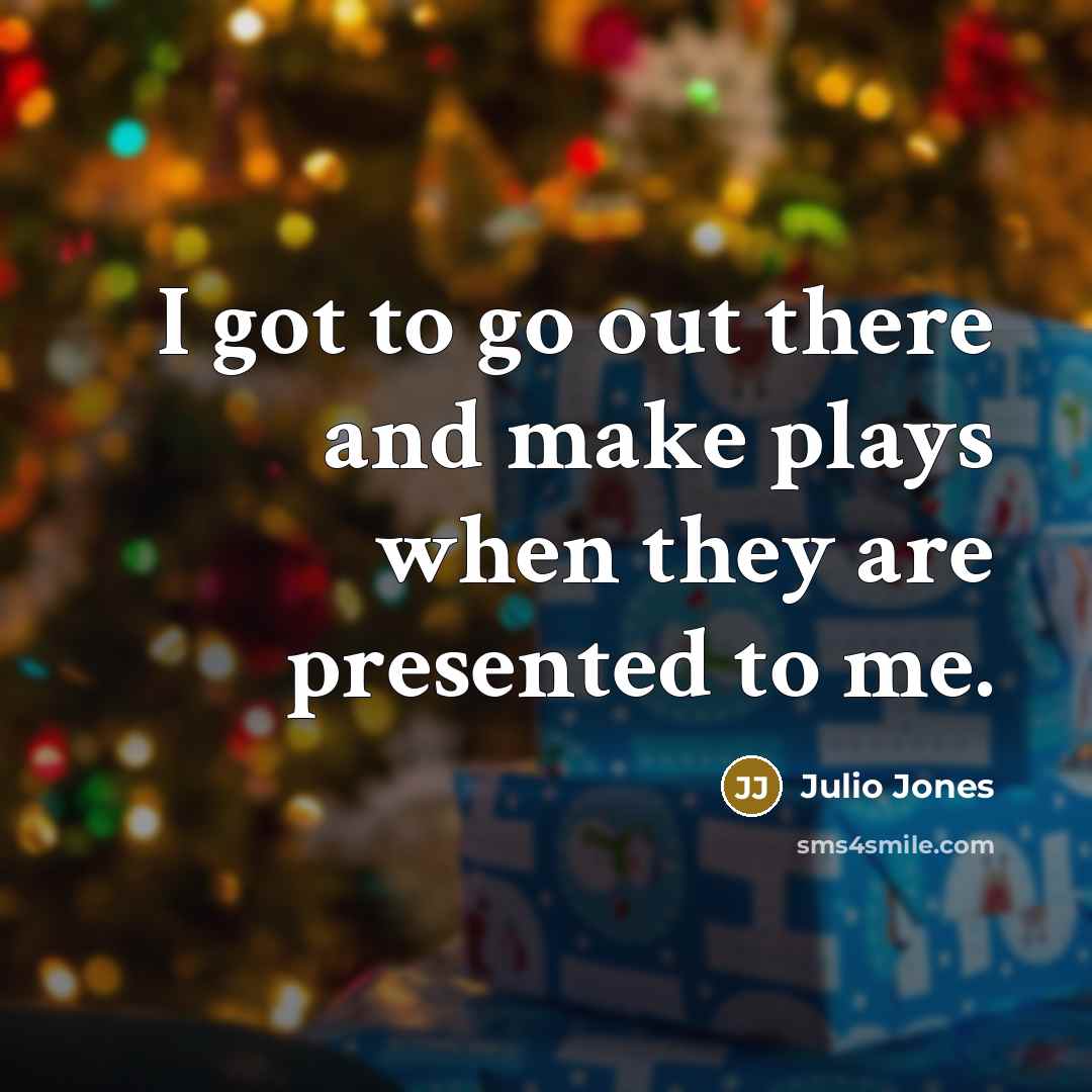 “I got to go out there and make plays when…” quote by Julio Jones
