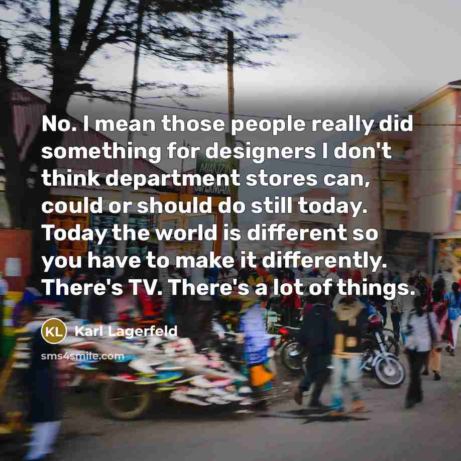 “No. I mean those people really did something for designers…” quote by Karl Lagerfeld