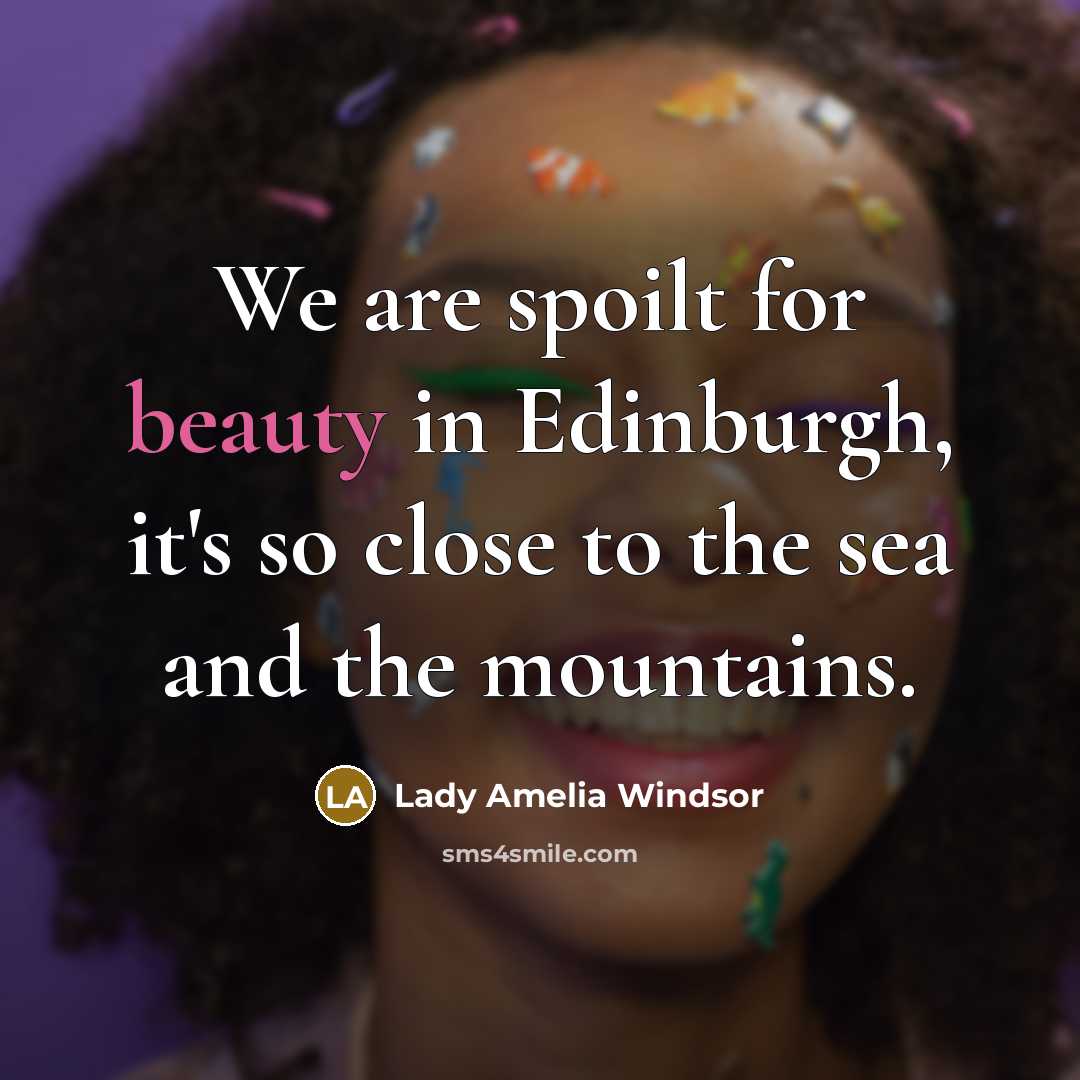 “We are spoilt for beauty in Edinburgh, it's so close…” quote by Lady Amelia Windsor
